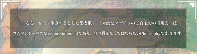 「安心・安全・生き生きとした髪と肌」 「素敵なデザインのご自宅での再現力」はコムアンレーヴのMission Statementであり、守り貫かなくてはならないPhilosophyであります。Comme un reveとLacasta Professionalのコラボレート、是非お勧めいたします。